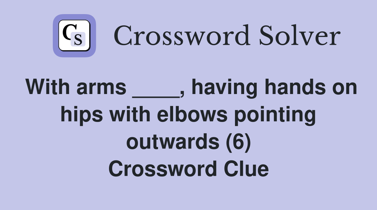 With arms ____, having hands on hips with elbows pointing outwards (6